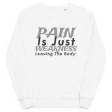 PAIN Is Just WEAKNESS Leaving The Body Unisex Organic Sweatshirt
